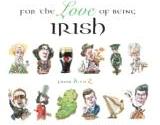 For the Love of Being Irish For the Love of Being Irish